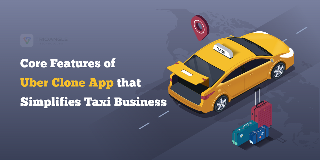 Core Features Of Uber Clone App That Simplifies Taxi Business