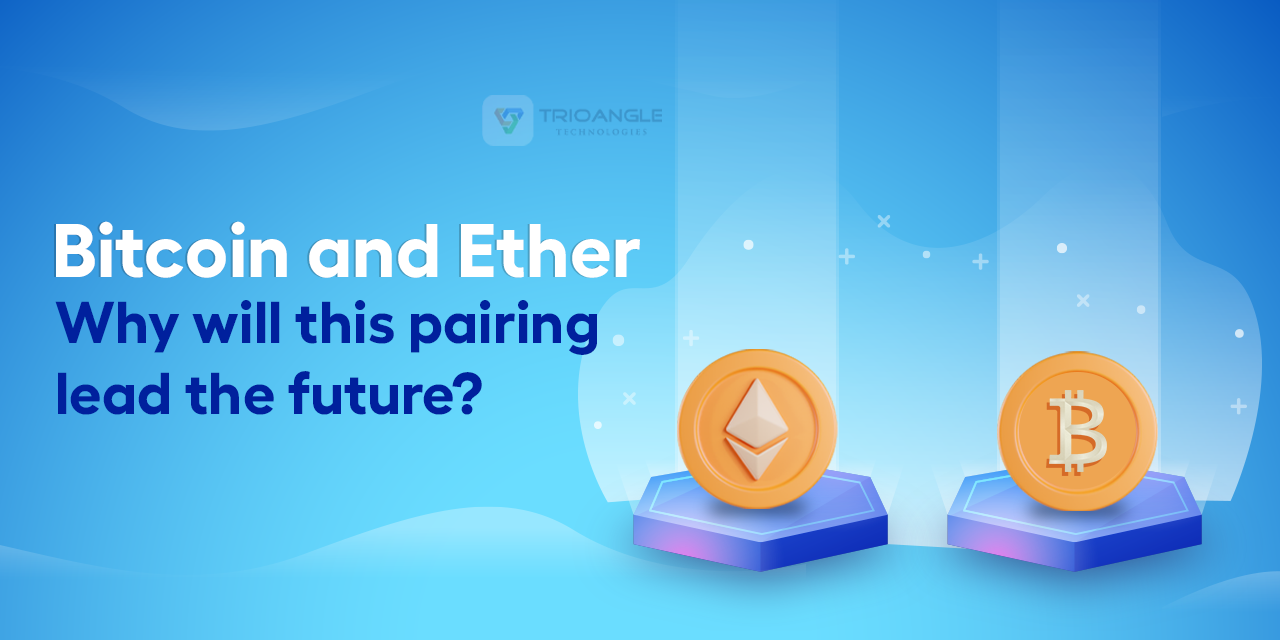 Bitcoin and Ether: Why will this pairing lead the future?