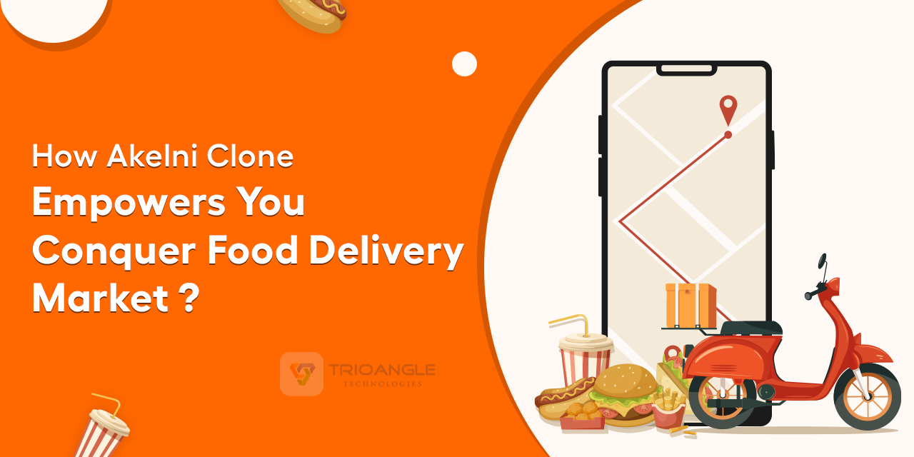 How Akelni Clone Empowers You Conquer Food Delivery Market