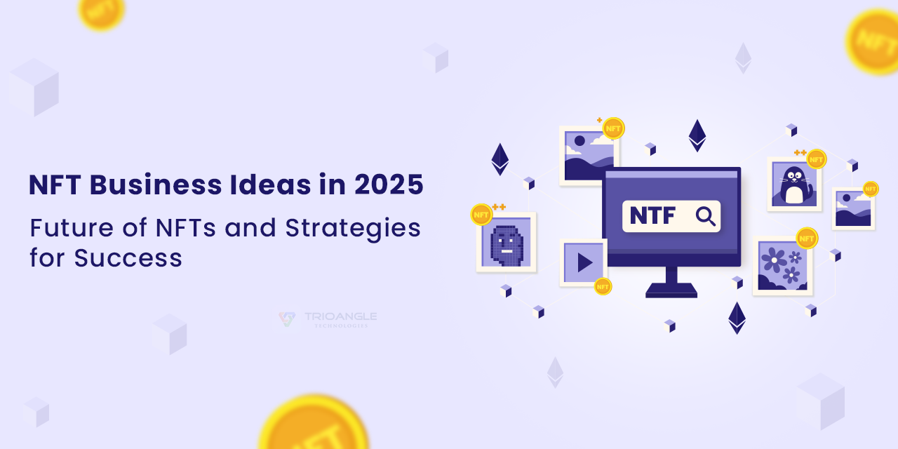 NFT Business Ideas in 2025:  Future of NFTs and Strategies