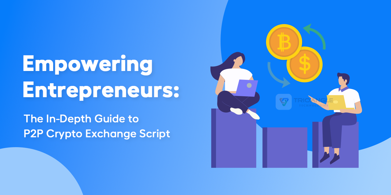 Empowering Entrepreneurs: The In-Depth Guide to P2P Crypto Exchange Script