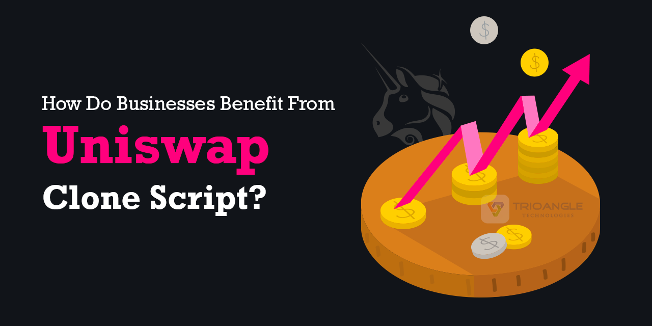 How Do Businesses Benefit From Uniswap Clone Script?