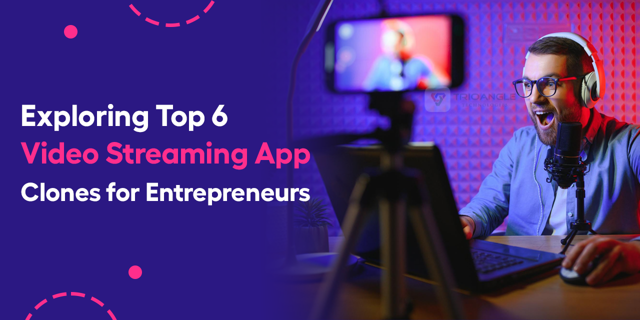 Exploring Top 6 Video Streaming App Clones for Entrepreneurs