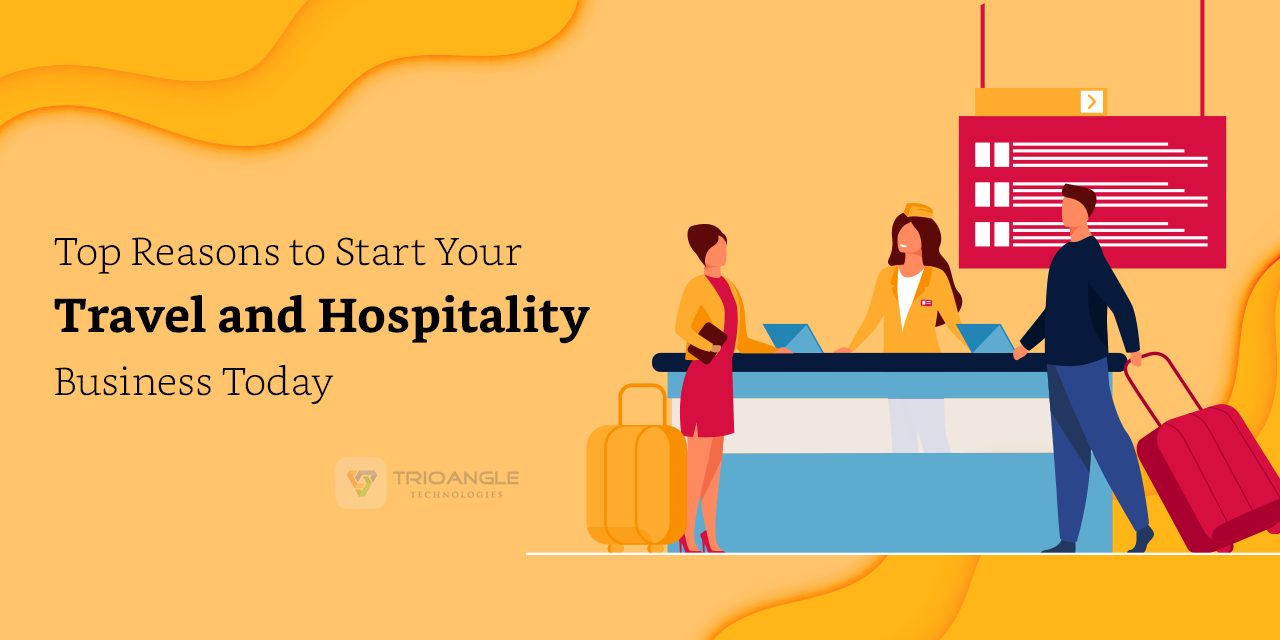 Top Reasons to Start Your Travel and Hospitality Business Today